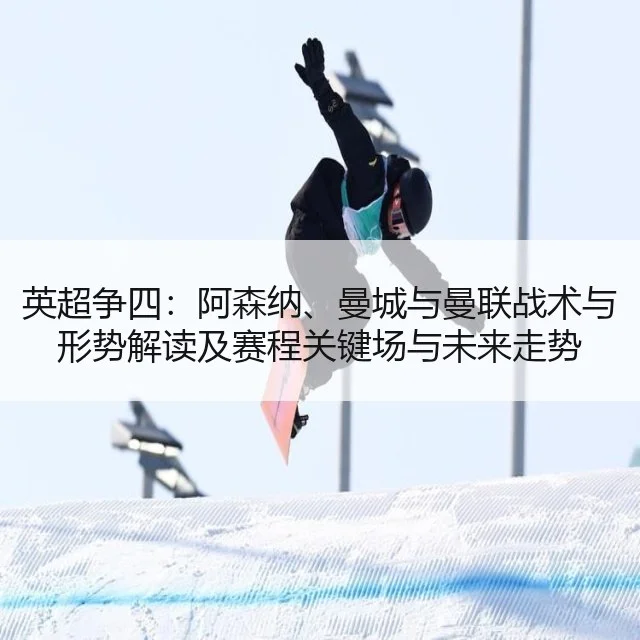 英超争四：阿森纳、曼城与曼联战术与形势解读及赛程关键场与未来走势